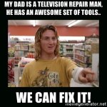 my-dad-is-a-television-repair-man-he-has-an-awesome-set-of-tools-we-can-fix-it.jpg